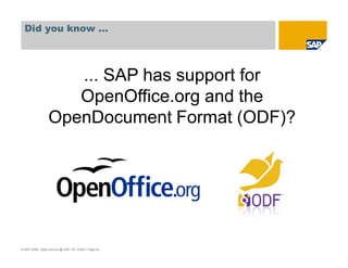 © SAP 2008 / Open Source @ SAP / M. Yolton / Page 42
... SAP has support for
OpenOffice.org and the
OpenDocument Format (ODF)?
Did you know …
 