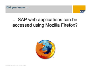 © SAP 2008 / Open Source @ SAP / M. Yolton / Page 43
... SAP web applications can be
accessed using Mozilla Firefox?
Did you know …
 