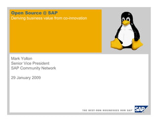 Open Source @ SAP
Deriving business value from co-innovation
Mark Yolton
Senior Vice President
SAP Community Network
29 January 2009
 