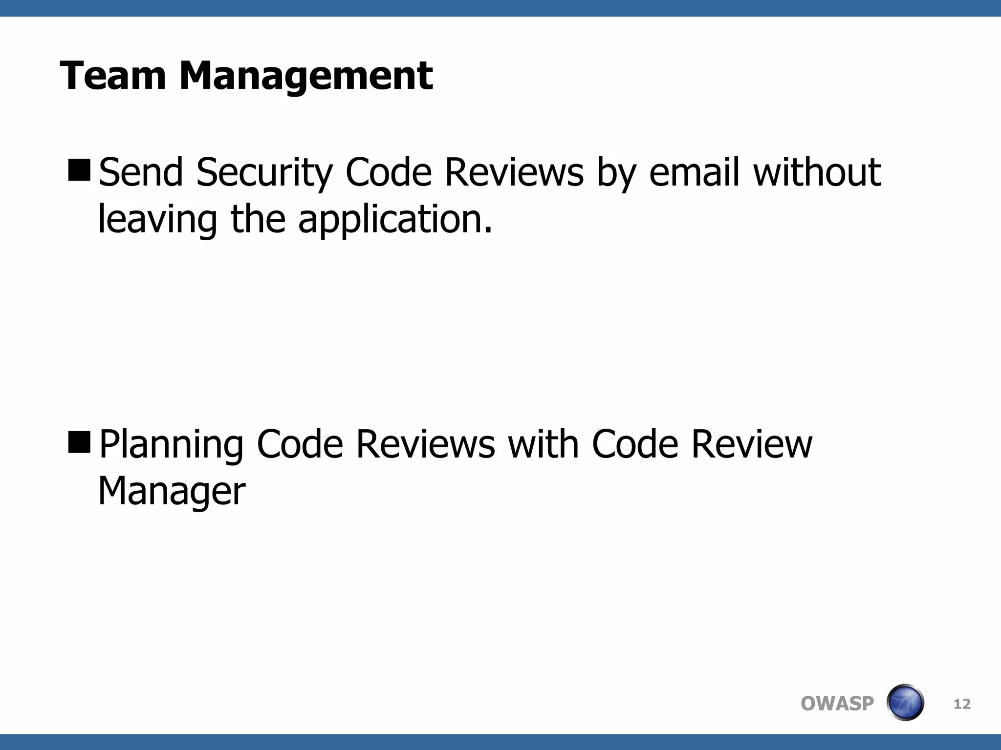 Team Management Send Security Code Reviews by email without leaving the application. Planning Code Reviews with Code Review Manager 