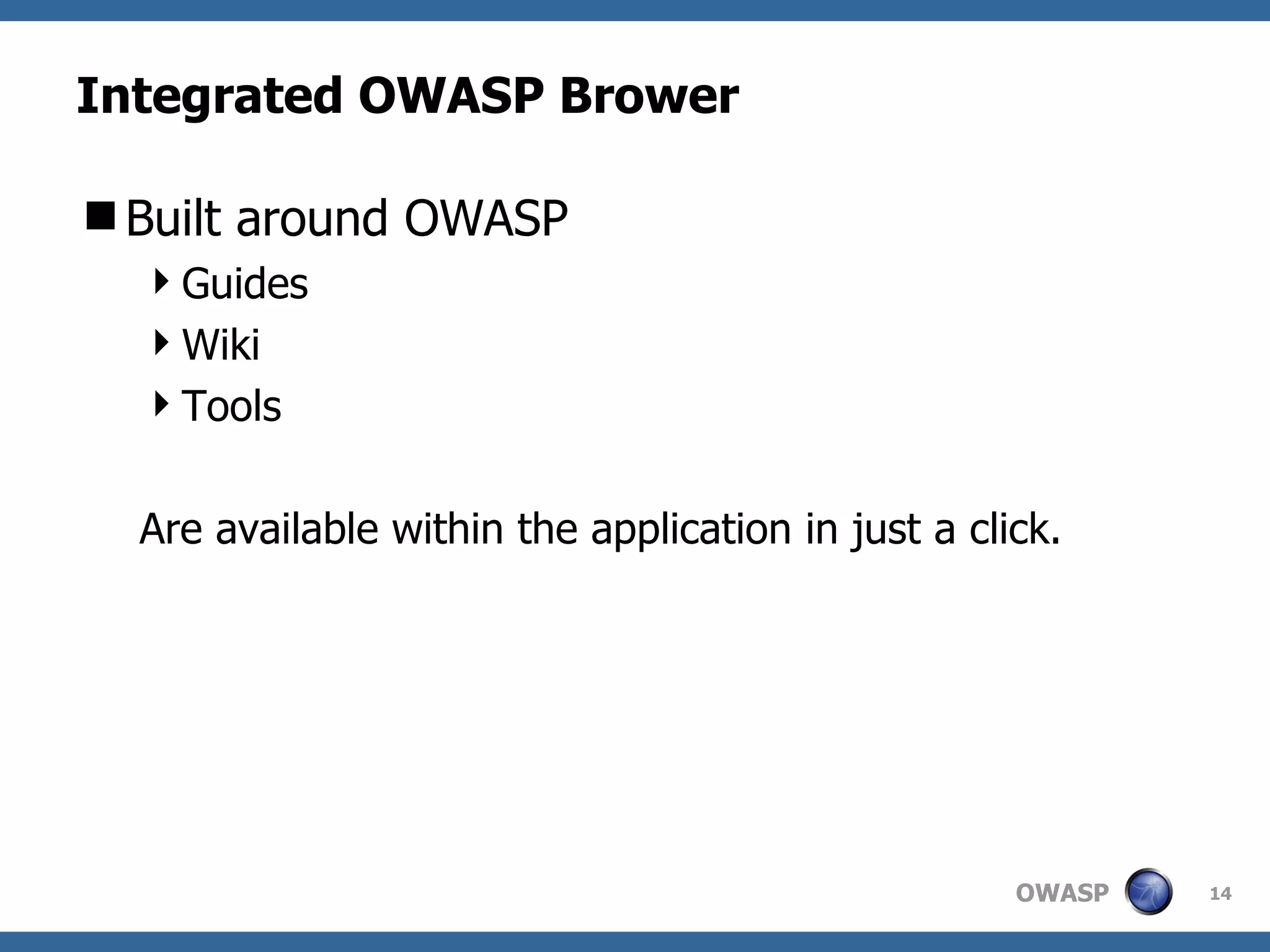 Integrated OWASP Brower Built around OWASP Guides Wiki Tools Are available within the application in just a click. 