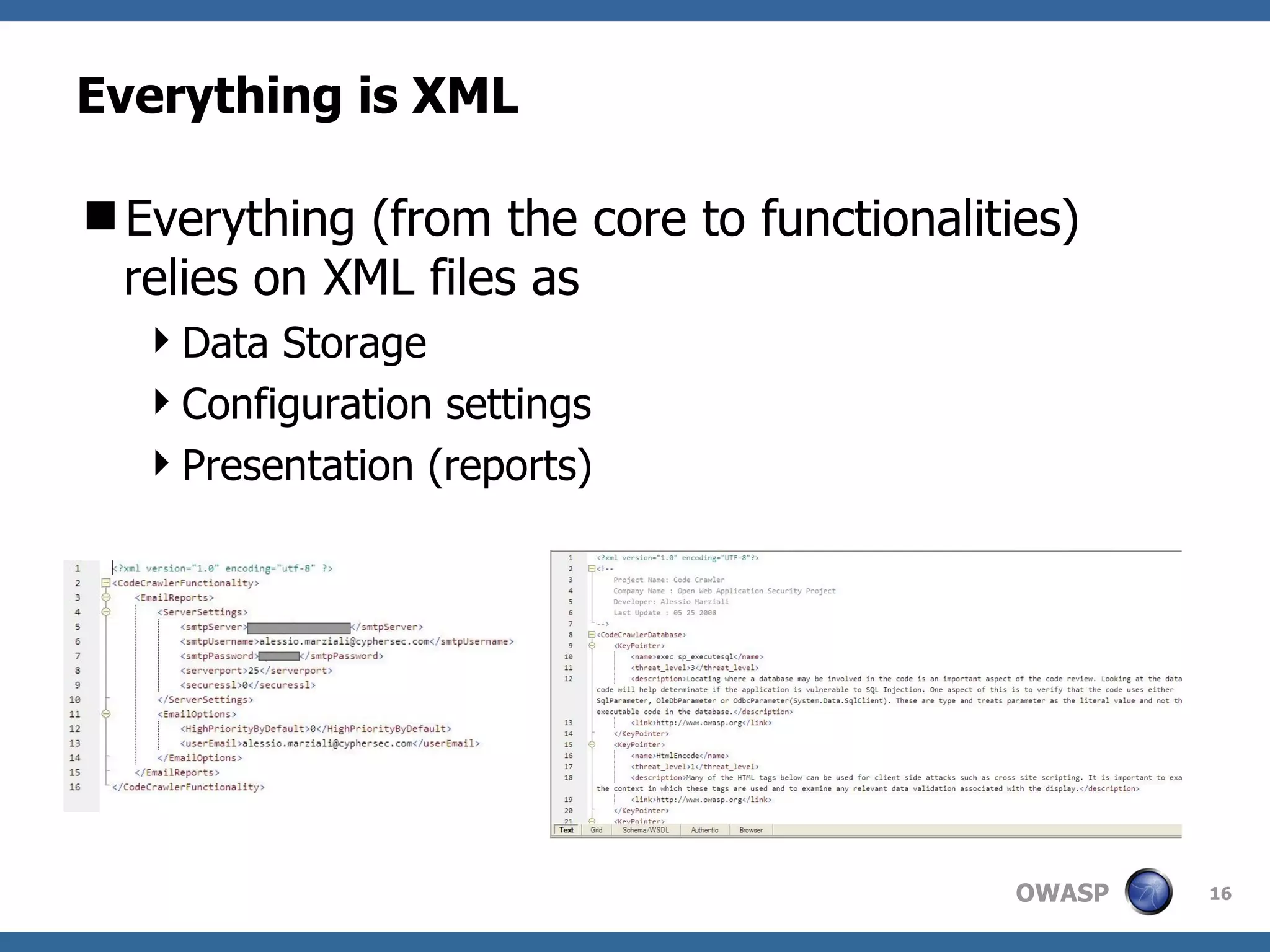 Everything is XML Everything (from the core to functionalities) relies on XML files as Data Storage Configuration settings Presentation (reports) 