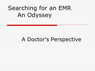 Searching for an EMR
   An Odyssey



    A Doctor’s Perspective
 
