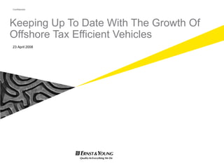 Keeping Up To Date With The Growth Of Offshore Tax Efficient Vehicles 23 April 2008 ,[object Object],[object Object],[object Object]