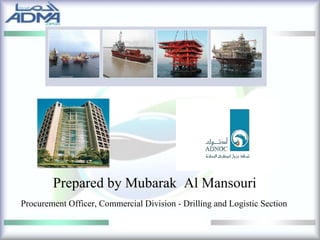 Prepared by Mubarak  Al Mansouri Procurement Officer, Commercial Division - Drilling and Logistic Section   