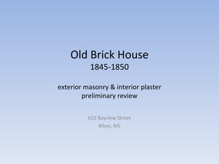 Old Brick House 1845-1850 exterior masonry & interior plaster  preliminary review  622 Bayview Street Biloxi, MS 