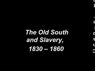 The Old South and Slavery,  1830 – 1860   Chapter 12 