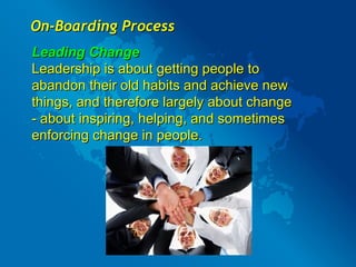 On-Boarding Process Leading Change  Leadership is about getting people to abandon their old habits and achieve new things,...