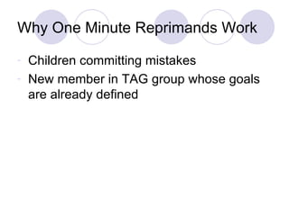 Why One Minute Reprimands Work Children committing mistakes  New member in TAG group whose goals are already defined 