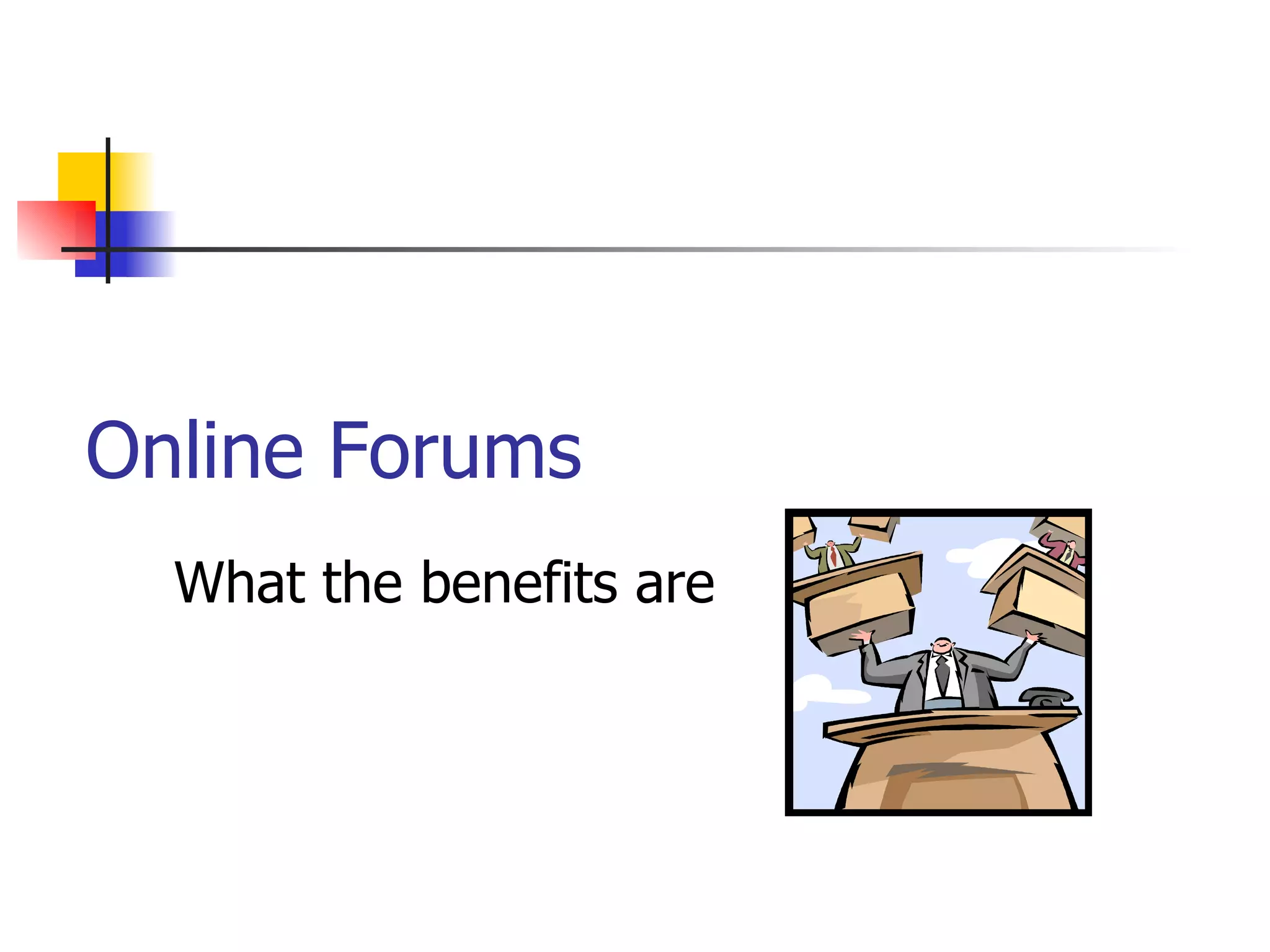 Online Forums What the benefits are 