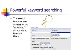 Powerful keyword searching The search features are as easy or as ‘advanced’ as you want to make them.  