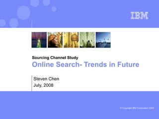 Sourcing Channel Study Online Search- Trends in Future Steven Chen July, 2008 