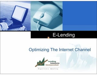 E-Lending


Optimizing The Internet Channel

      Company
      LOGO
 