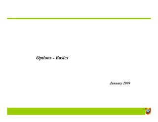 Options - Basics




                   January 2009




                                  1
 