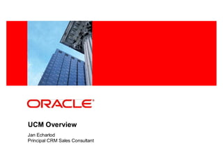 <Insert Picture Here>




UCM Overview
Jan Echarlod
Principal CRM Sales Consultant
 