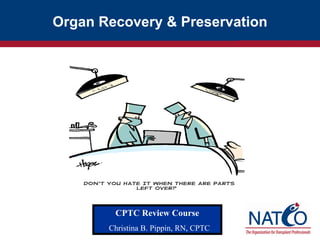 Organ Recovery & Preservation CPTC Review Course Christina B. Pippin, RN, CPTC 