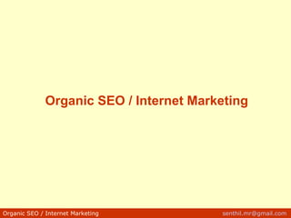 Organic SEO / Internet Marketing Organic SEO / Internet Marketing    senthil [email_address] 
