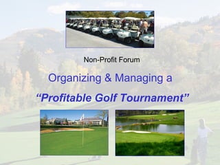 Non-Profit Forum Organizing & Managing a  “ Profitable Golf Tournament” 