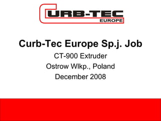 Curb-Tec Europe Sp.j. Job CT-900 Extruder Ostrow Wlkp., Poland December 2008 