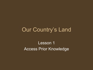 Our Country’s Land Lesson 1 Access Prior Knowledge 