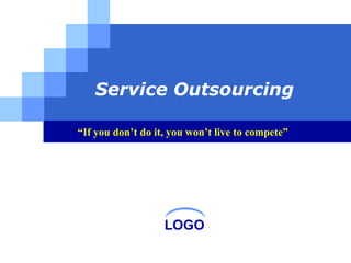 Service Outsourcing “ If you don’t do it, you won’t live to compete” 