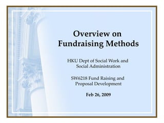Overview on  Fundraising Methods HKU Dept of Social Work and  Social Administration   SW6218 Fund Raising and  Proposal Development Feb 26, 2009 