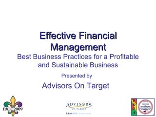 Effective Financial Management Best Business Practices for a Profitable and Sustainable Business Presented by Advisors On Target   