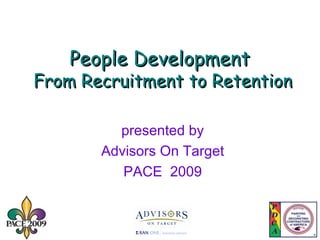 People Development  From Recruitment to Retention presented by Advisors On Target PACE  2009 