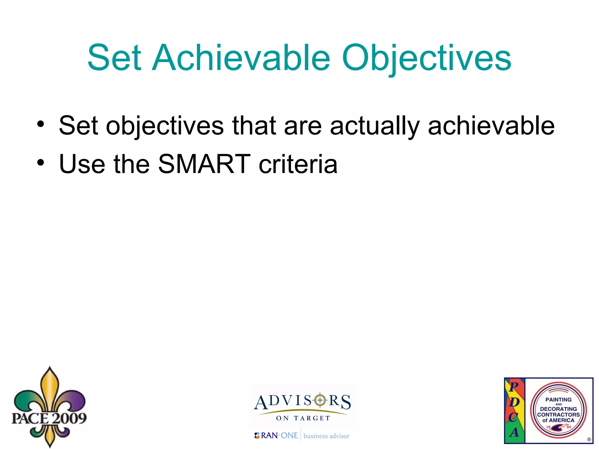 Set  Achievable  Objectives Set objectives that are actually achievable Use the SMART criteria 