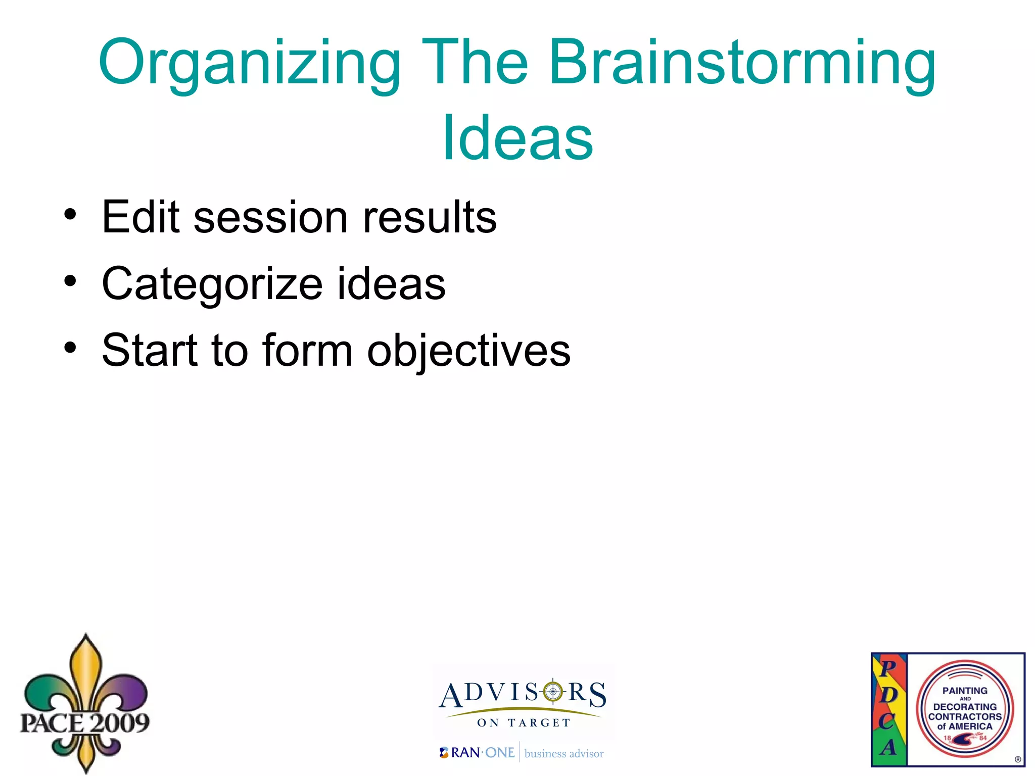 Organizing The Brainstorming Ideas Edit session results Categorize ideas Start to form objectives 