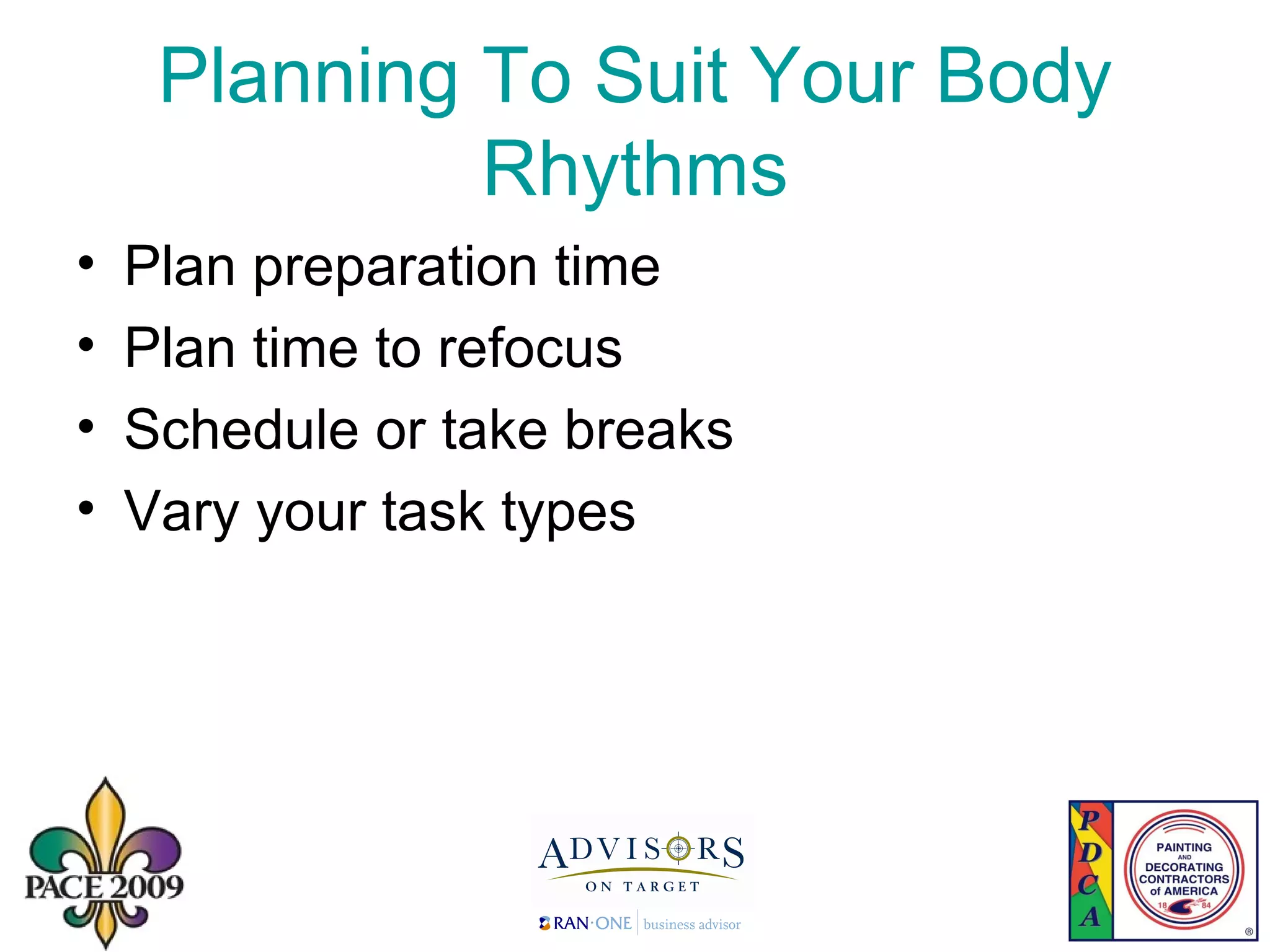 Planning To Suit Your Body Rhythms Plan preparation time Plan time to refocus Schedule or take breaks Vary your task types 