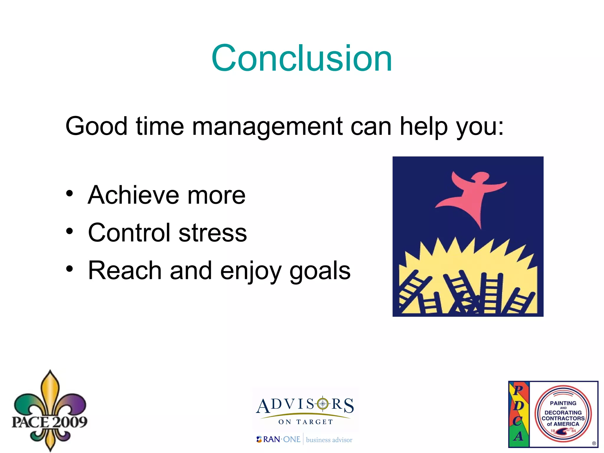 Conclusion Good time management can help you:  Achieve more Control stress Reach and enjoy goals 