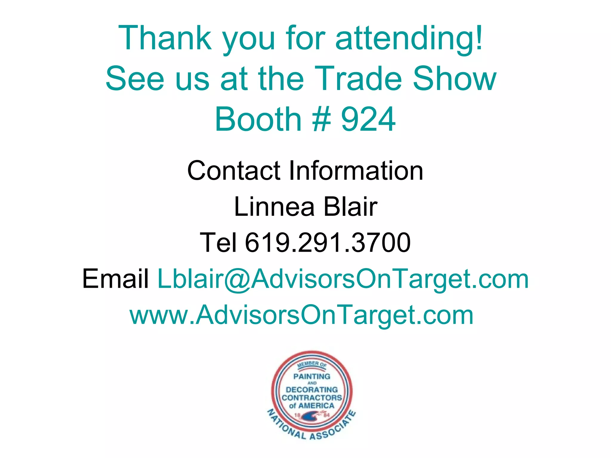 Thank you for attending!  See us at the Trade Show  Booth # 924 Contact Information Linnea Blair Tel 619.291.3700 Email  [email_address] www.AdvisorsOnTarget.com   