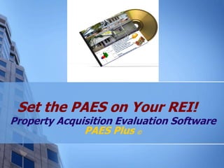 Set the PAES on Your REI!
Property Acquisition Evaluation Software
              PAES Plus ©
 