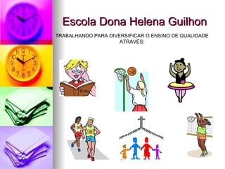 Escola Dona Helena Guilhon TRABALHANDO PARA DIVERSIFICAR O ENSINO DE QUALIDADE ATRAVÉS: 