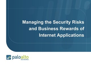 Managing the Security Risks and Business Rewards of Internet Applications © 2007 Palo Alto Networks. Proprietary and Confidential Page    |  