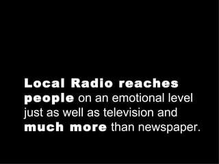 Local Radio reaches people  on an emotional level just as well as television and  much more  than newspaper. www.PortlandRadio.org  PORTLAND AREA RADIO COUNCIL  www.RadioAdLab.com 