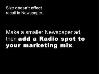 Size  doesn’t effect   recall in Newspaper . www.PortlandRadio.org  PORTLAND AREA RADIO COUNCIL  www.RadioAdLab.com Make a smaller Newspaper ad,  then  add a Radio spot to  your marketing mix . 