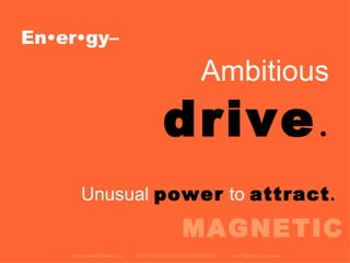 En•er•gy–   www.PortlandRadio.org  PORTLAND AREA RADIO COUNCIL  www.RadioAdLab.com Ambitious  drive . Unusual  power   to   attract . MAGNETIC 