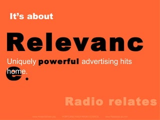 It’s about  www.PortlandRadio.org  PORTLAND AREA RADIO COUNCIL  www.RadioAdLab.com Relevance . Uniquely  powerful   advertising hits home .   Radio relates 