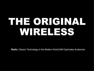 THE ORIGINAL WIRELESS   Radio:  Classic Technology in the Modern World Still Captivates Audiences www.PortlandRadio.org  PORTLAND AREA RADIO COUNCIL  www.RadioAdLab.com 