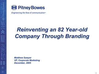 Reinventing an 82 Year-old Company Through Branding Matthew Sawyer VP, Corporate Marketing December, 2005 