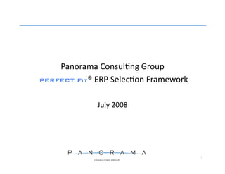 Panorama Consul,ng Group   
 PERFECT Fit® ERP Selec,on Framework 

              July 2008 




                                        1 
 