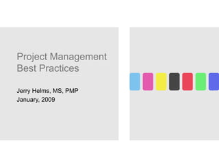 Project Management Best Practices Jerry Helms, MS, PMP January, 2009 