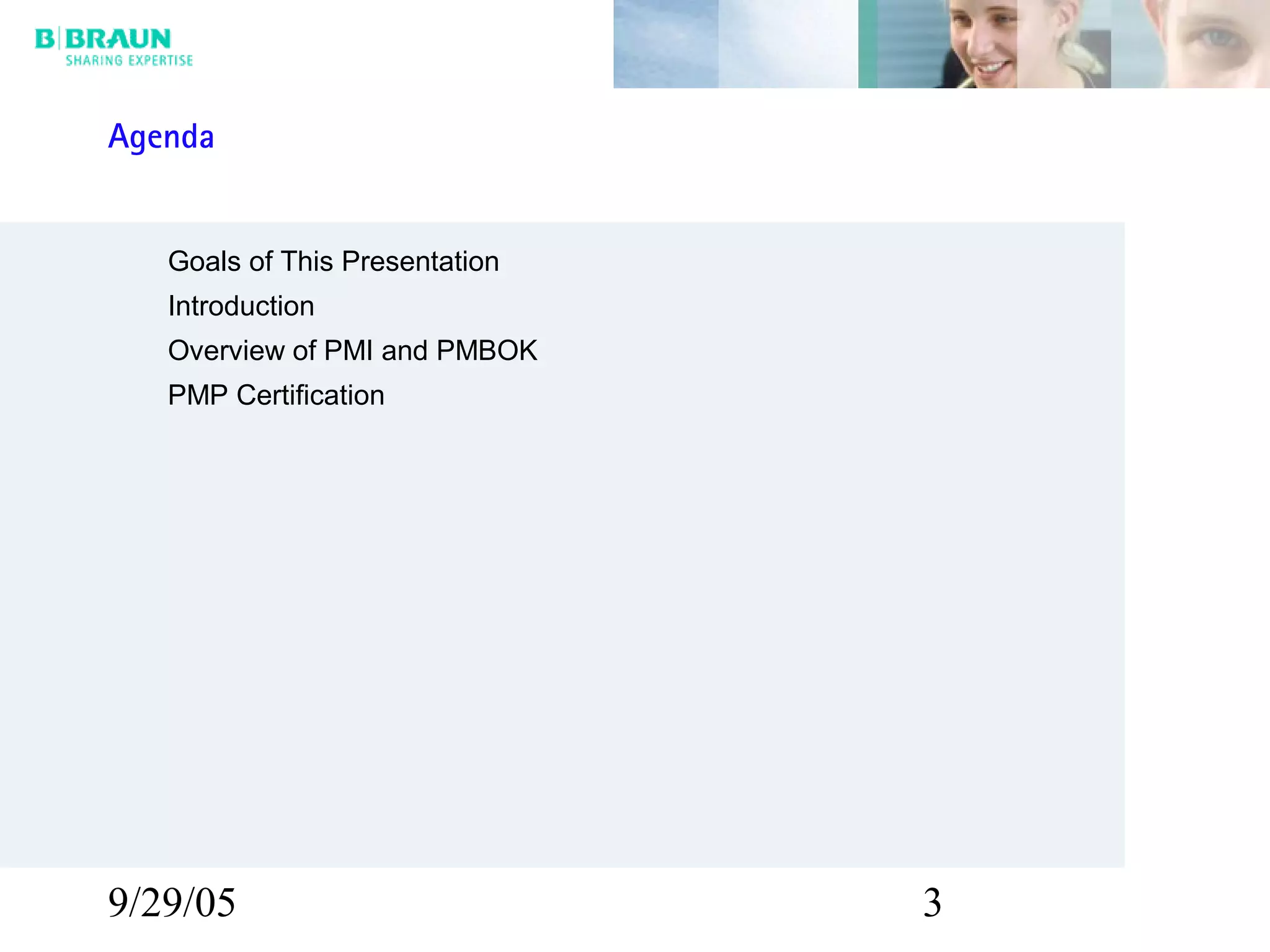9/29/05 3
Goals of This Presentation
Introduction
Overview of PMI and PMBOK
PMP Certification
Agenda
 