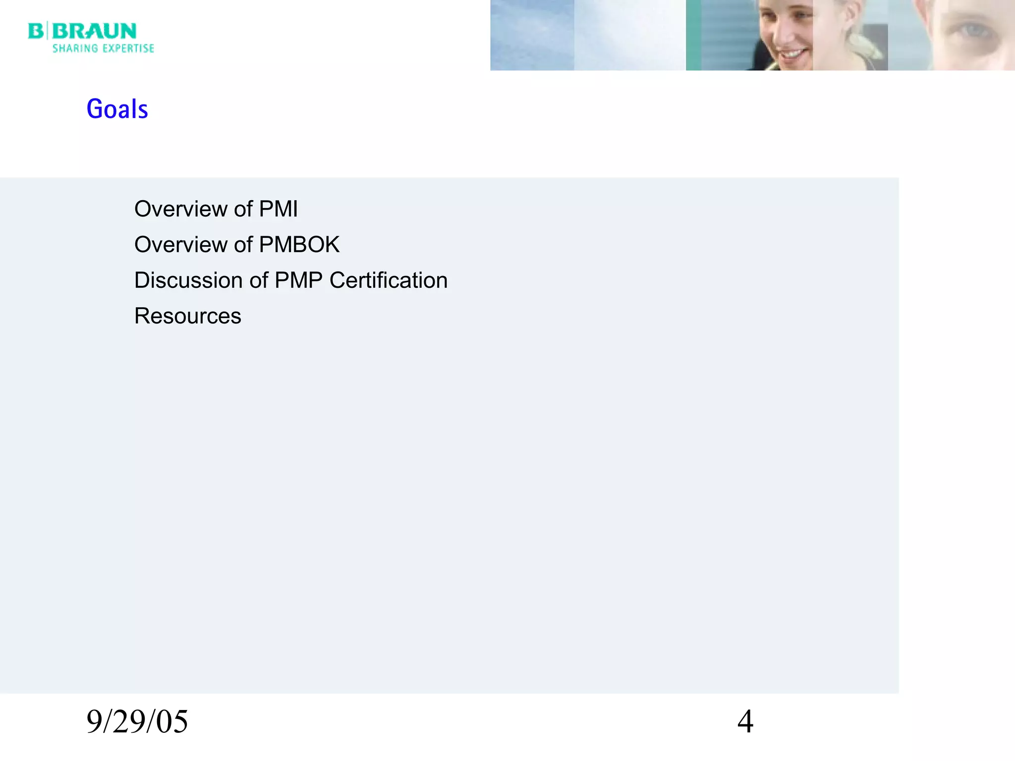 9/29/05 4
Overview of PMI
Overview of PMBOK
Discussion of PMP Certification
Resources
Goals
 