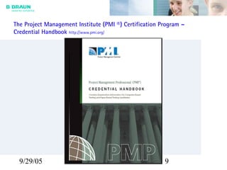 9/29/05 9
The Project Management Institute (PMI ®) Certification Program –
Credential Handbook http://www.pmi.org/
 