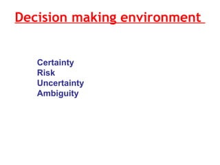 Decision making environment  Certainty Risk Uncertainty Ambiguity  