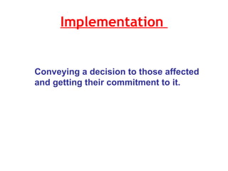 Implementation  Conveying a decision to those affected and getting their commitment to it. 
