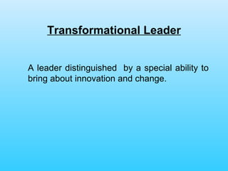 Transformational Leader A leader distinguished  by a special ability to bring about innovation and change. 